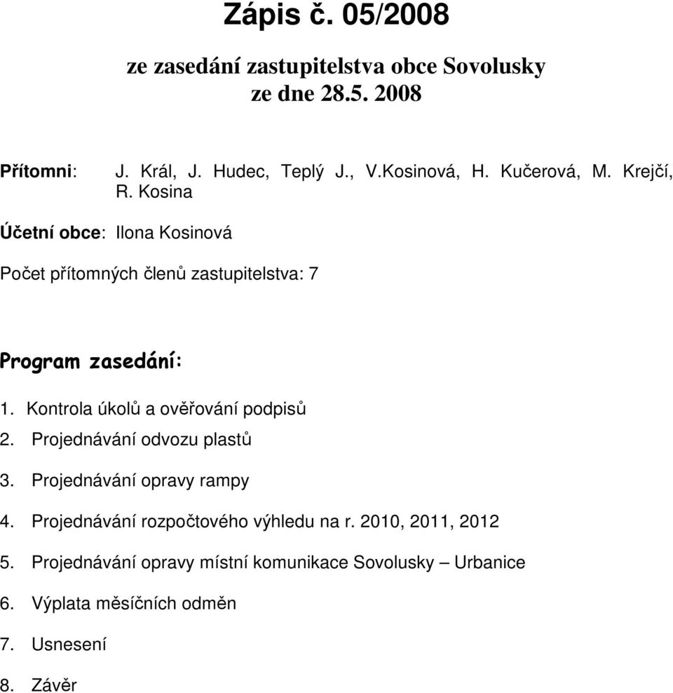 Kontrola úkolů a ověřování podpisů 2. Projednávání odvozu plastů 3. Projednávání opravy rampy 4.