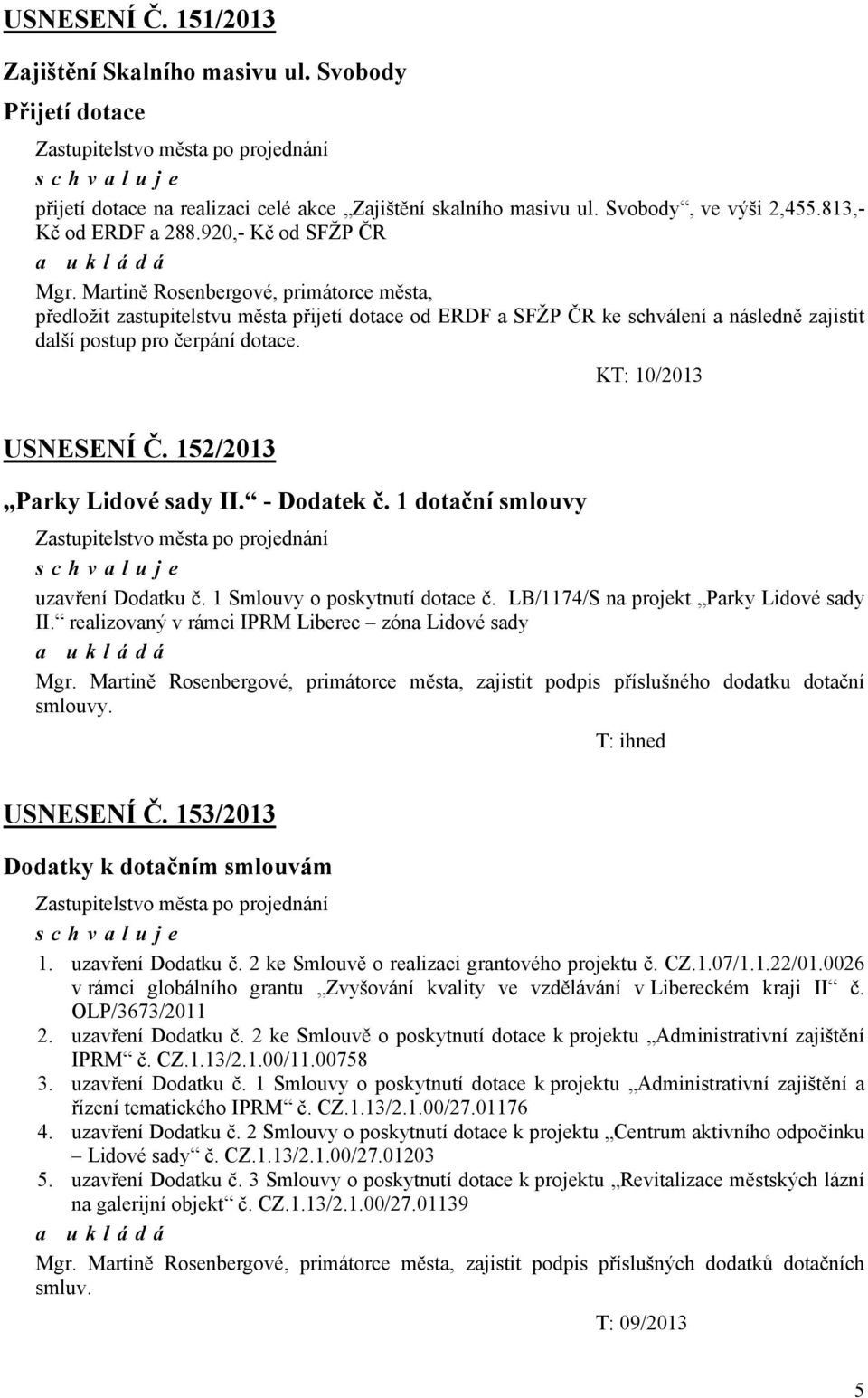 KT: 10/2013 USNESENÍ Č. 152/2013 Parky Lidové sady II. - Dodatek č. 1 dotační smlouvy uzavření Dodatku č. 1 Smlouvy o poskytnutí dotace č. LB/1174/S na projekt Parky Lidové sady II.