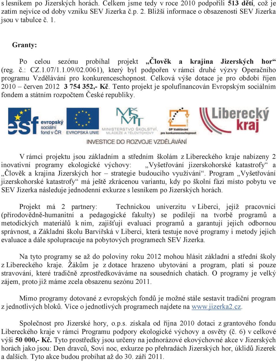 dotace je pro období íjen 2010 erven 2012 3 754 352,- K Tento projekt je spolufinancován Evropským sociálním fondem a státním rozpotem eské republiky V rámci projektu jsou základním a stedním školám