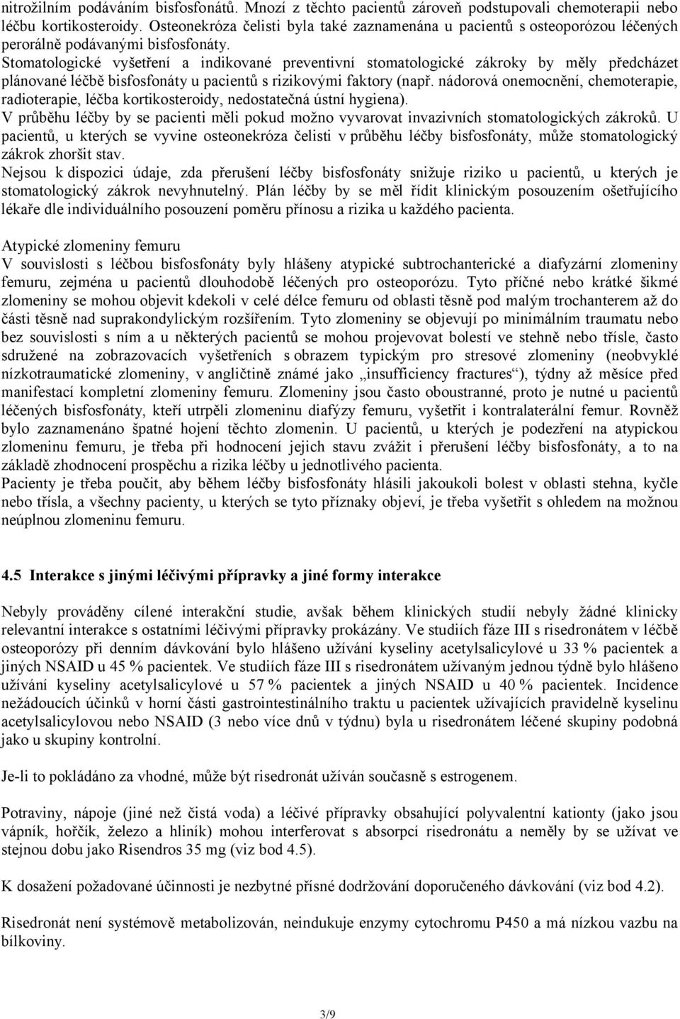 Stomatologické vyšetření a indikované preventivní stomatologické zákroky by měly předcházet plánované léčbě bisfosfonáty u pacientů s rizikovými faktory (např.