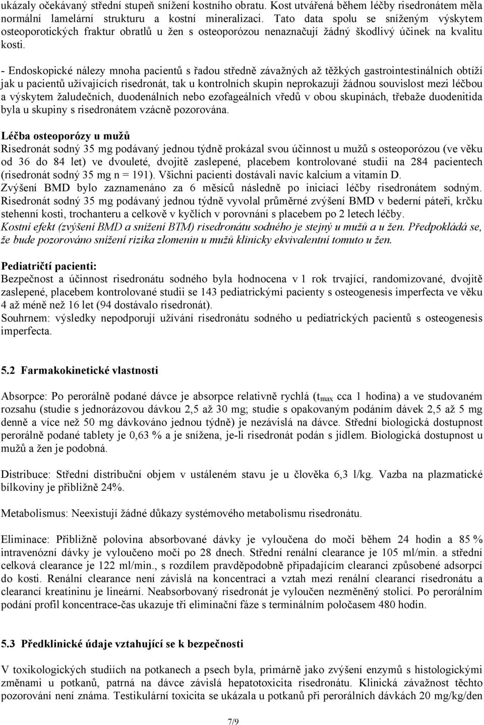 - Endoskopické nálezy mnoha pacientů s řadou středně závažných až těžkých gastrointestinálních obtíží jak u pacientů užívajících risedronát, tak u kontrolních skupin neprokazují žádnou souvislost