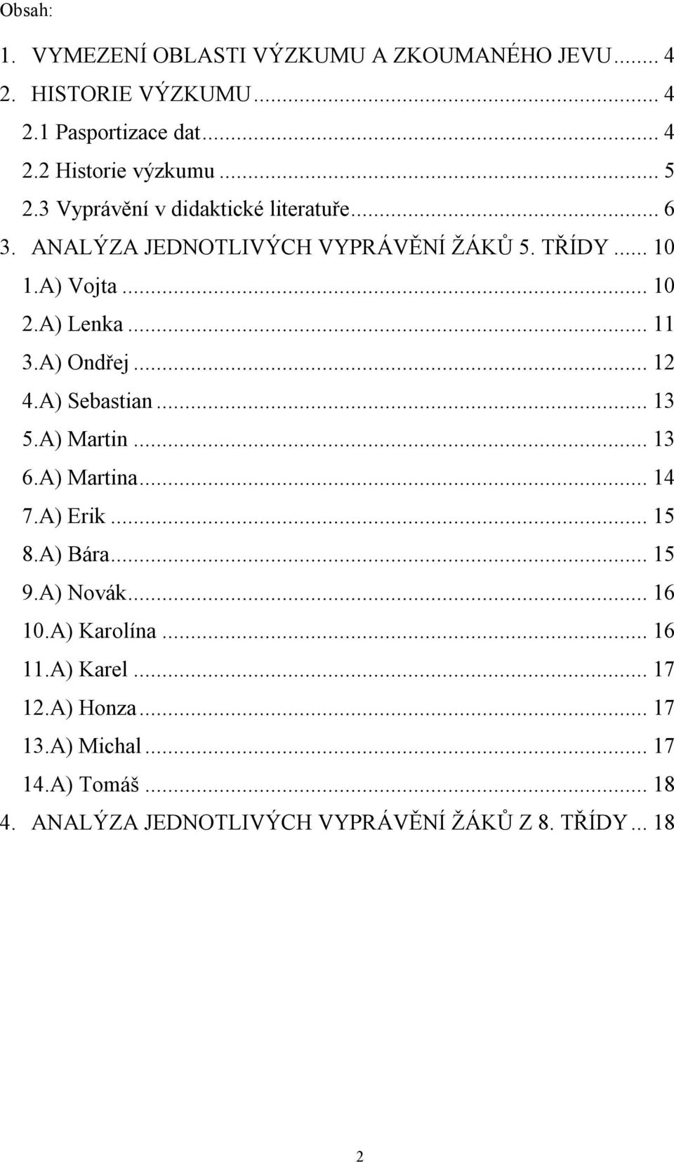 A) Ondřej... 12 4.A) Sebastian... 13 5.A) Martin... 13 6.A) Martina... 14 7.A) Erik... 15 8.A) Bára... 15 9.A) Novák... 16 10.