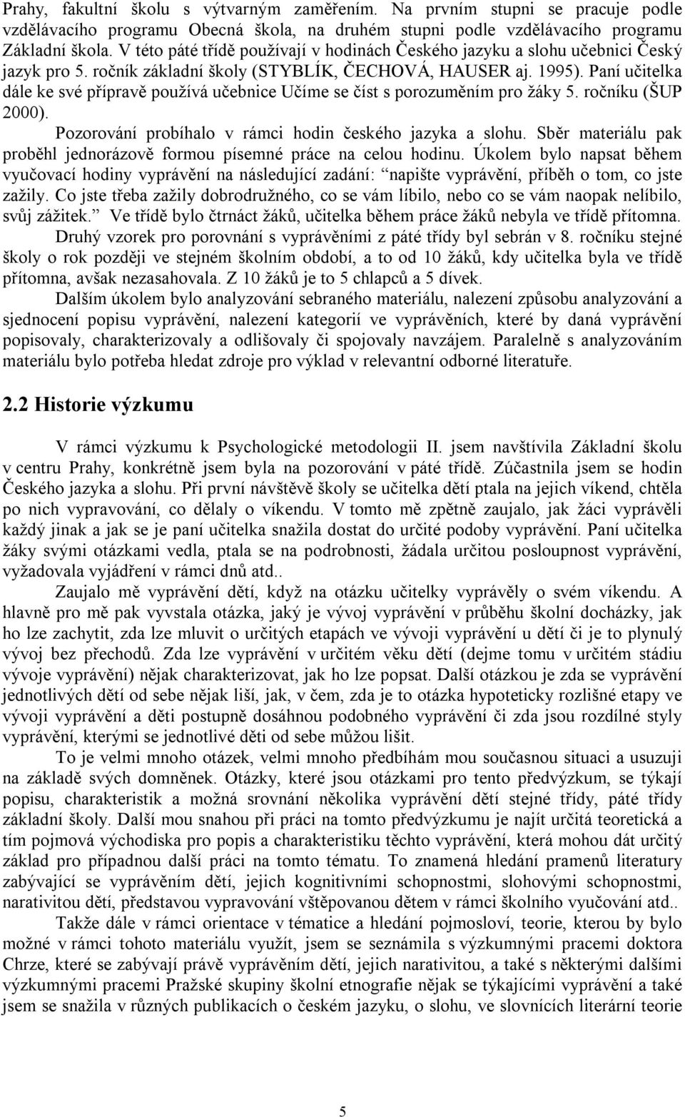 Paní učitelka dále ke své přípravě používá učebnice Učíme se číst s porozuměním pro žáky 5. ročníku (ŠUP 2000). Pozorování probíhalo v rámci hodin českého jazyka a slohu.