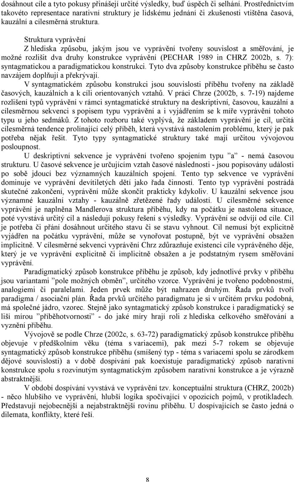 Struktura vyprávění Z hlediska způsobu, jakým jsou ve vyprávění tvořeny souvislost a směřování, je možné rozlišit dva druhy konstrukce vyprávění (PECHAR 1989 in CHRZ 2002b, s.