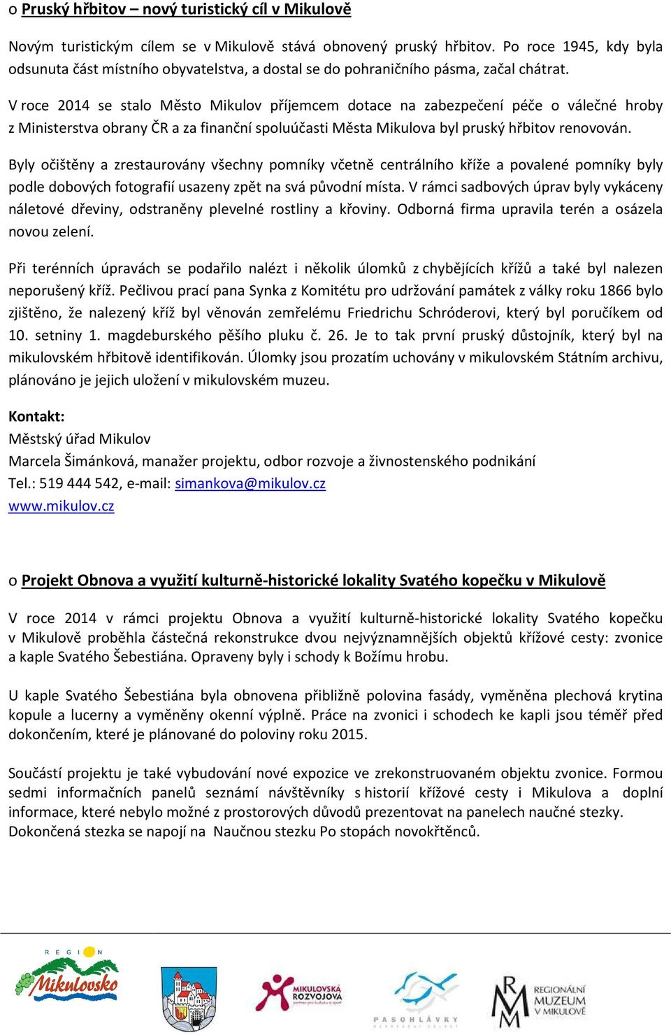 V roce 2014 se stalo Město Mikulov příjemcem dotace na zabezpečení péče o válečné hroby z Ministerstva obrany ČR a za finanční spoluúčasti Města Mikulova byl pruský hřbitov renovován.