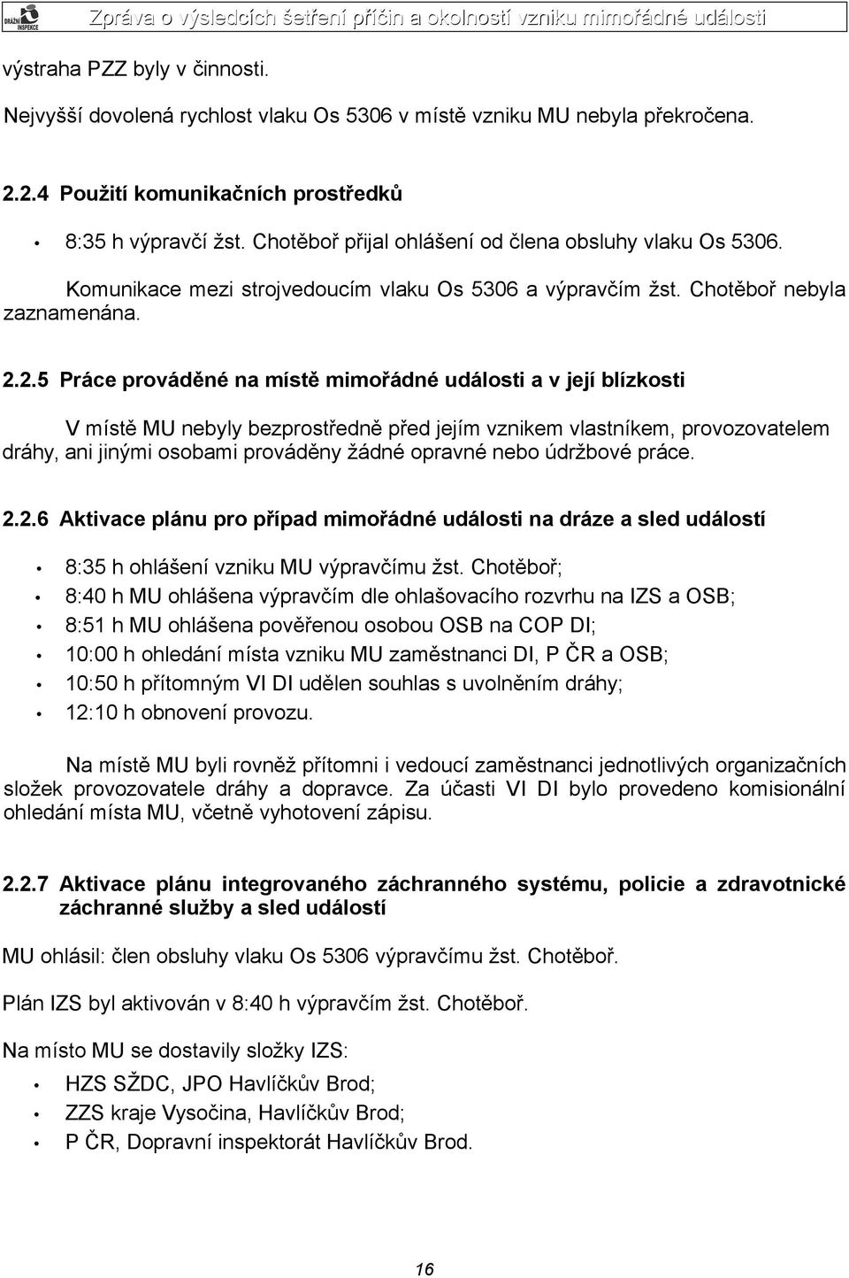 2.5 Práce prováděné na místě mimořádné události a v její blízkosti V místě MU nebyly bezprostředně před jejím vznikem vlastníkem, provozovatelem dráhy, ani jinými osobami prováděny žádné opravné nebo