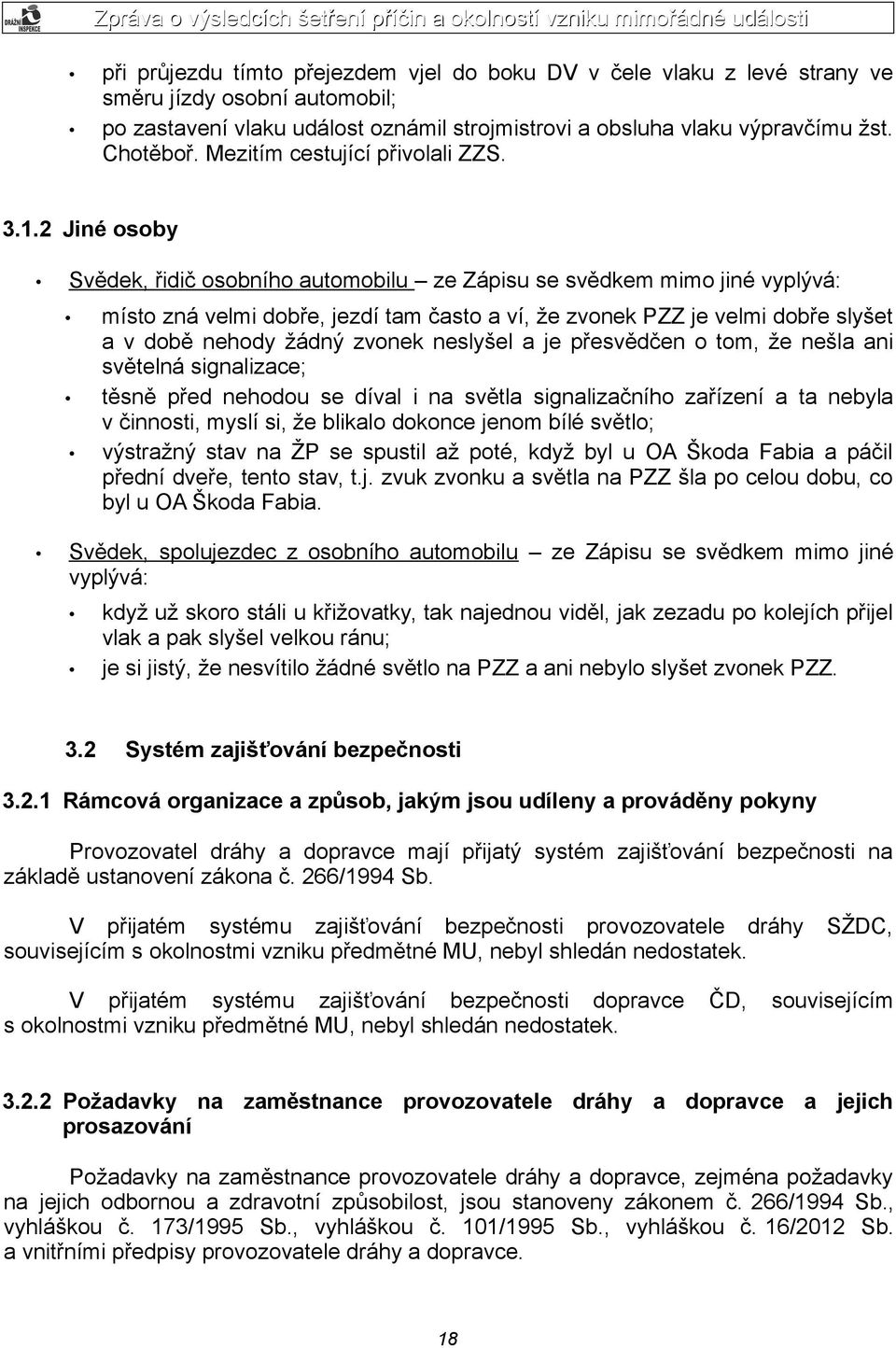 2 Jiné osoby Svědek, řidič osobního automobilu ze Zápisu se svědkem mimo jiné vyplývá: místo zná velmi dobře, jezdí tam často a ví, že zvonek PZZ je velmi dobře slyšet a v době nehody žádný zvonek