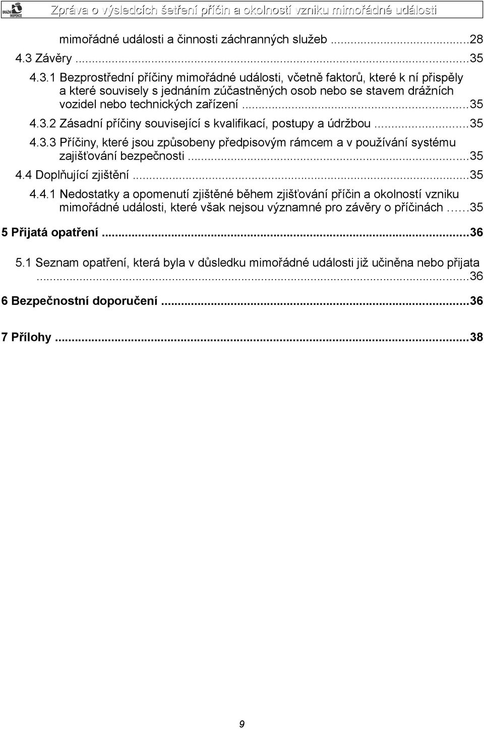 ..35 4.3.2 Zásadní příčiny související s kvalifikací, postupy a údržbou...35 4.3.3 Příčiny, které jsou způsobeny předpisovým rámcem a v používání systému zajišťování bezpečnosti...35 4.4 Doplňující zjištění.