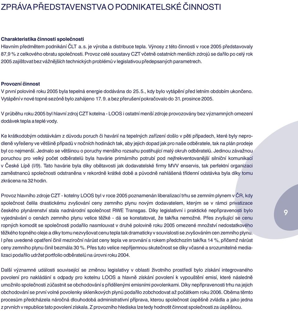 Provoz celé soustavy CZT vèetnì ostatních menších zdrojù se daøilo po celý rok 2005 zajiš ovat bez vážnìjších technických problémù v legislativou pøedepsaných parametrech.