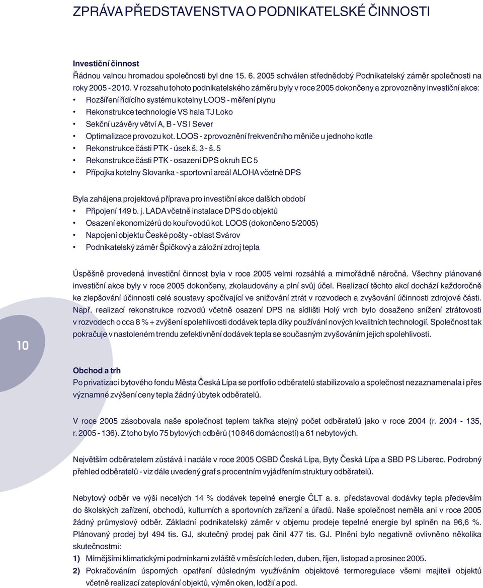 uzávìry vìtví A, B VS I Sever Optimalizace provozu kot. LOOS zprovoznìní frekvenèního mìnièe u jednoho kotle Rekonstrukce èásti PTK úsek š. 3 š.