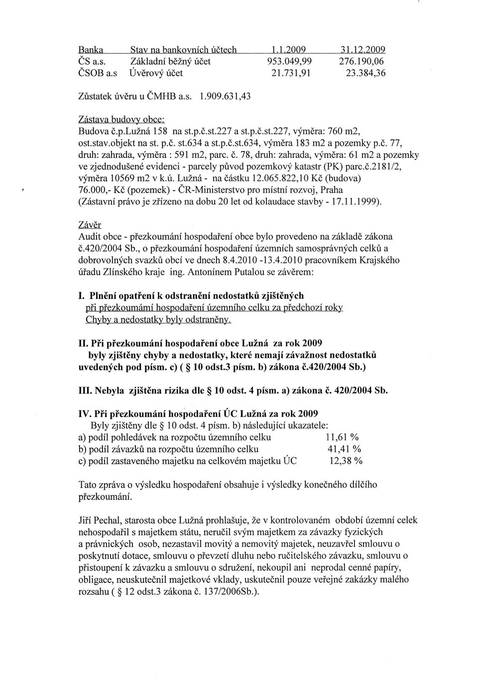 c. 78, druh: zahrada, vymera: 61 m2 a pozemky ve zjednodusene evidenci - parcely puvod pozemkovy katastr (PK) parc.c.2181/2, vymera 10569 m2 v k.u. Luzna - na castku 12.065.822,10 Kc (budova) 76.