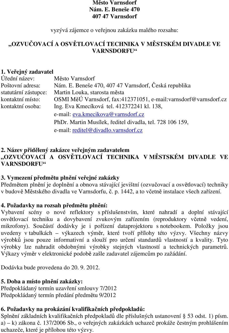 Beneše 470, 407 47 Varnsdorf, Česká republika statutární zástupce: Martin Louka, starosta města kontaktní místo: OSMI MěÚ Varnsdorf, fax:412371051, e-mail:varnsdorf@varnsdorf.cz kontaktní osoba: Ing.