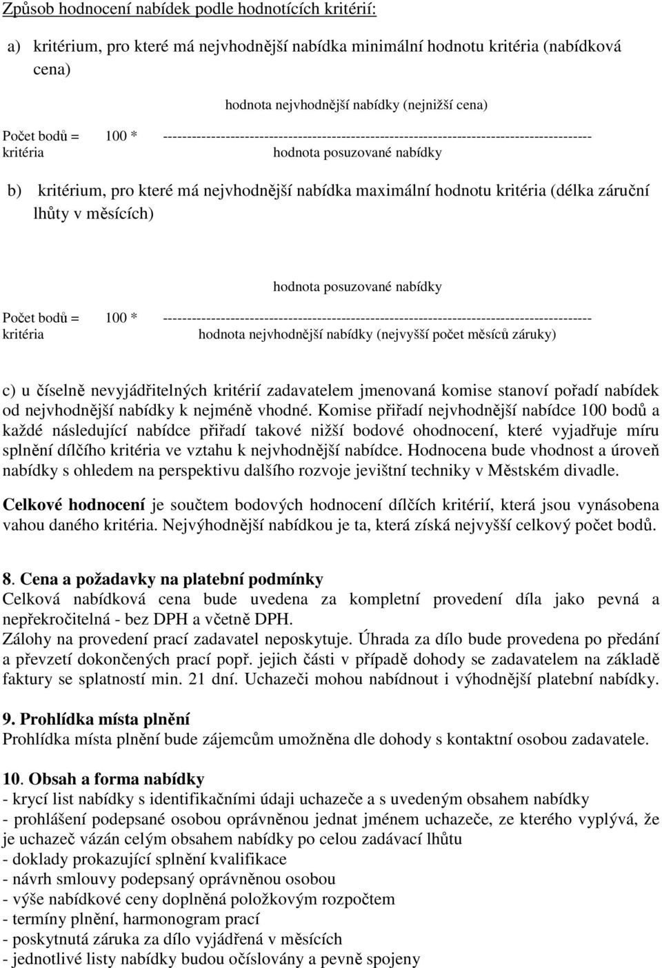 hodnotu kritéria (délka záruční lhůty v měsících) hodnota posuzované nabídky Počet bodů = 100 * ----------------------------------------------------------------------------------------- kritéria