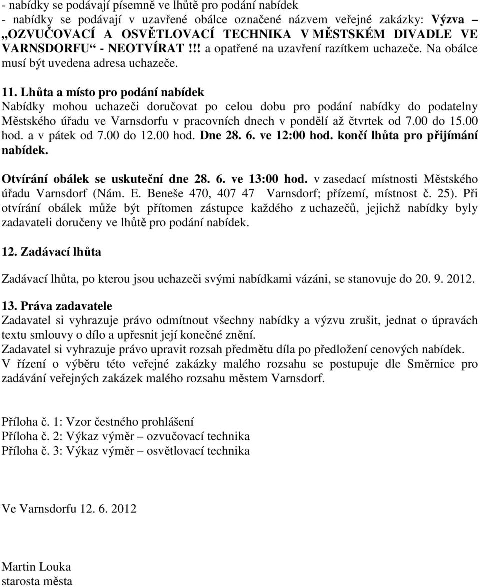 Lhůta a místo pro podání nabídek Nabídky mohou uchazeči doručovat po celou dobu pro podání nabídky do podatelny Městského úřadu ve Varnsdorfu v pracovních dnech v pondělí až čtvrtek od 7.00 do 15.