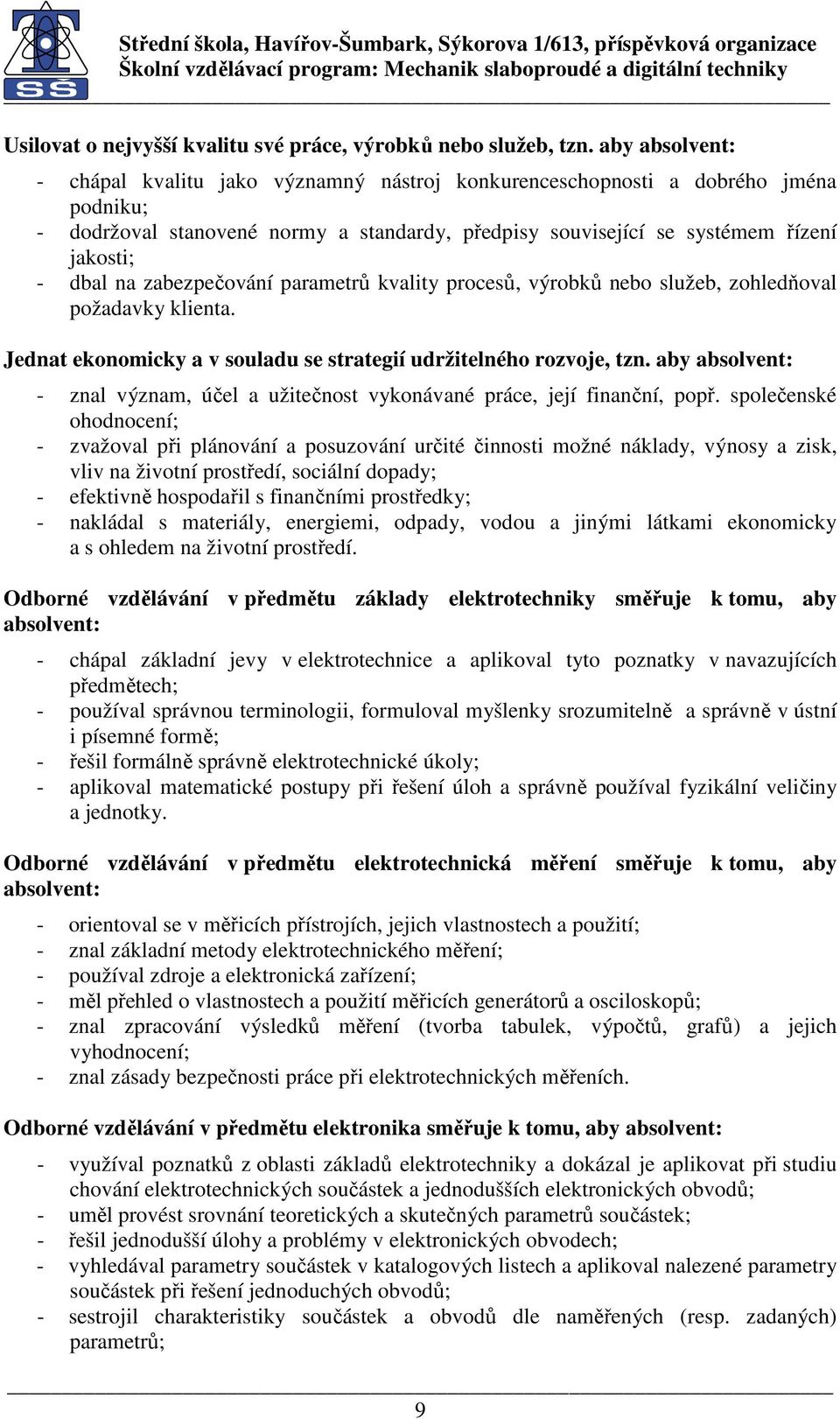 zabezpečování parametrů kvality procesů, výrobků nebo služeb, zohledňoval požadavky klienta. Jednat ekonomicky a v souladu se strategií udržitelného rozvoje, tzn.