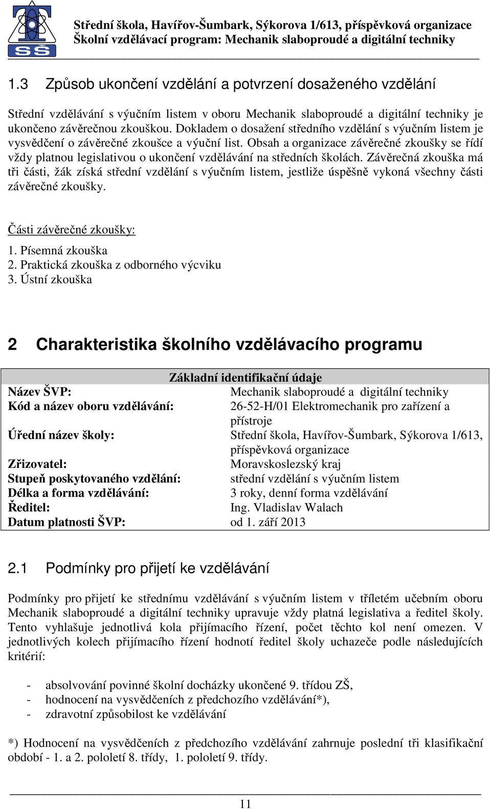 Obsah a organizace závěrečné zkoušky se řídí vždy platnou legislativou o ukončení vzdělávání na středních školách.