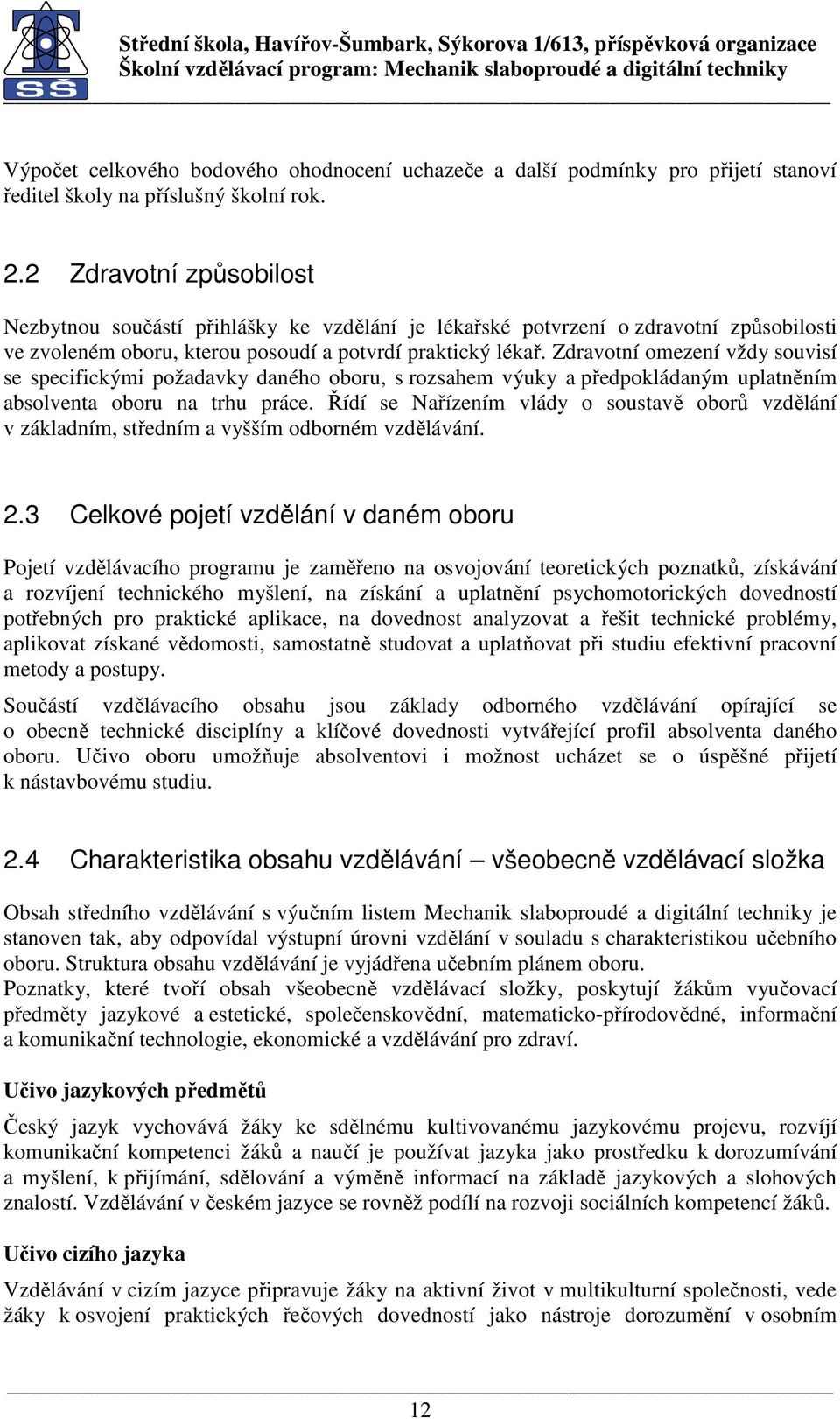 Zdravotní omezení vždy souvisí se specifickými požadavky daného oboru, s rozsahem výuky a předpokládaným uplatněním absolventa oboru na trhu práce.