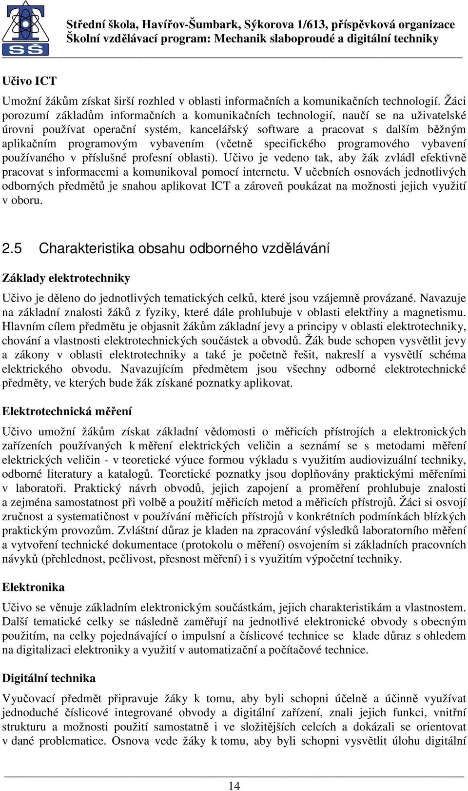 vybavením (včetně specifického programového vybavení používaného v příslušné profesní oblasti). Učivo je vedeno tak, aby žák zvládl efektivně pracovat s informacemi a komunikoval pomocí internetu.