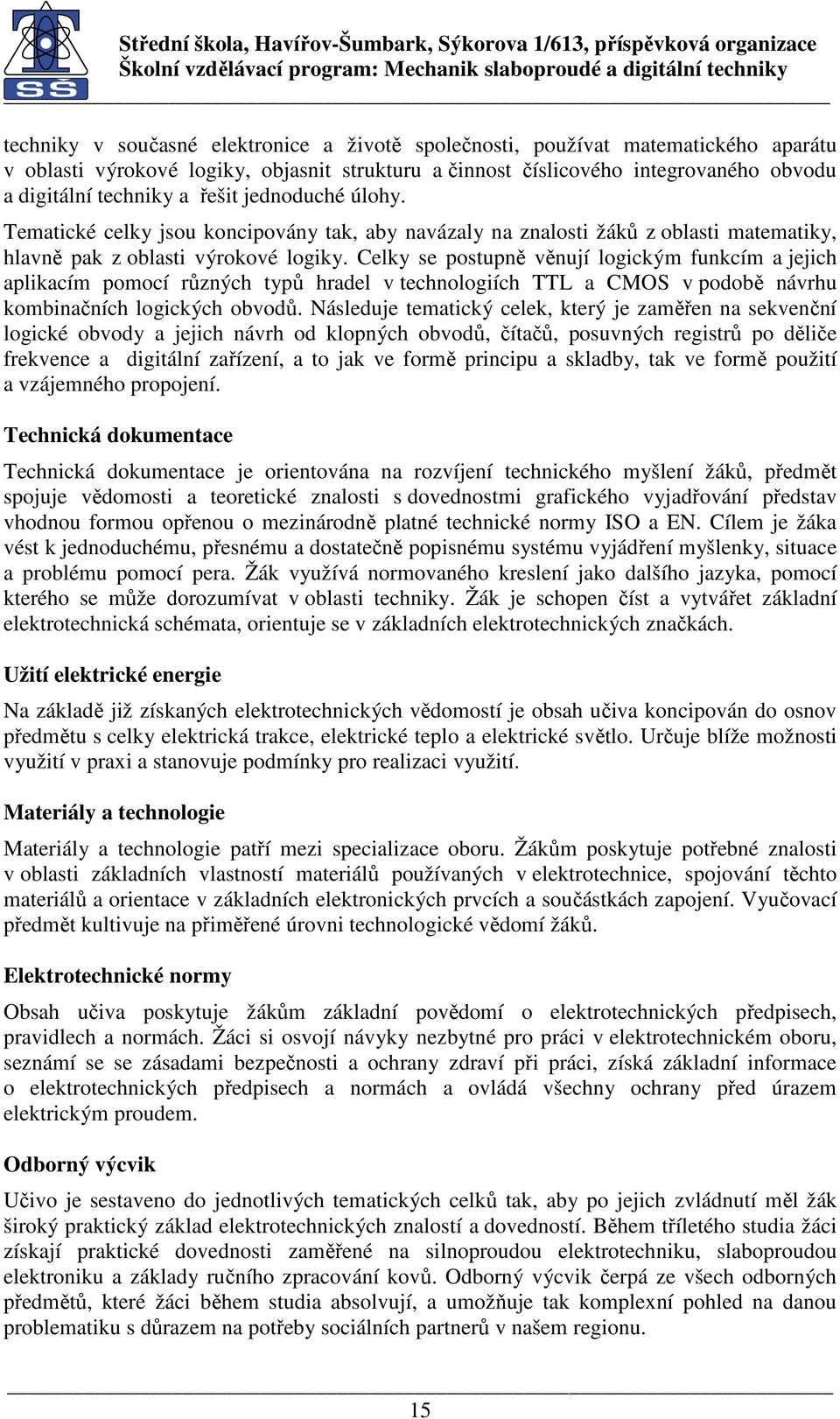 Celky se postupně věnují logickým funkcím a jejich aplikacím pomocí různých typů hradel v technologiích TTL a CMOS v podobě návrhu kombinačních logických obvodů.