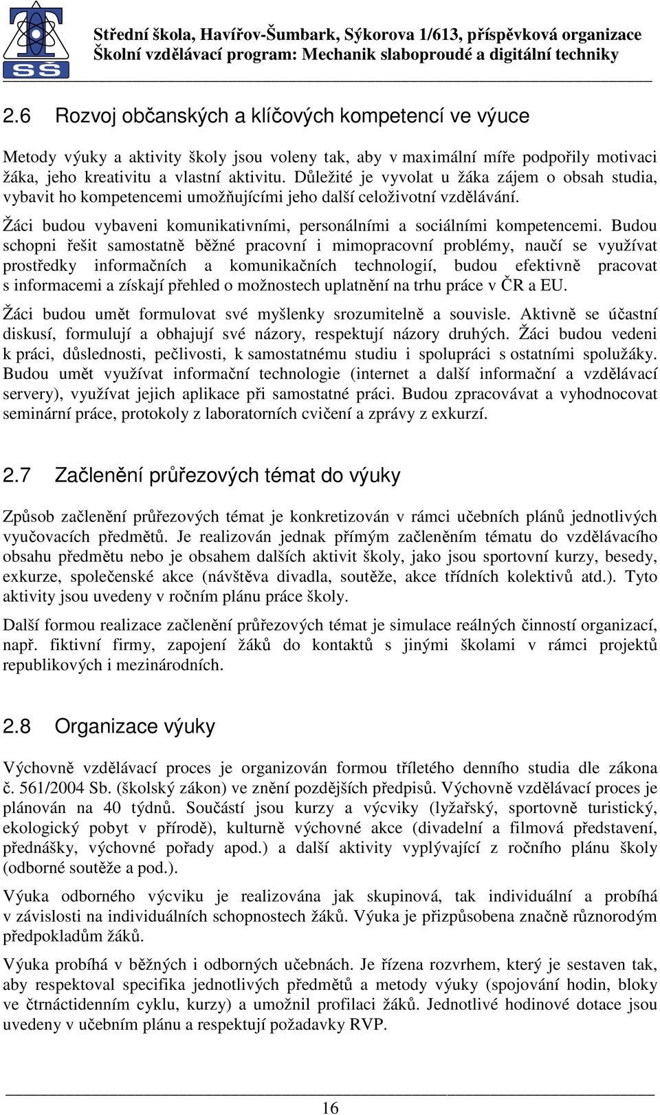 Budou schopni řešit samostatně běžné pracovní i mimopracovní problémy, naučí se využívat prostředky informačních a komunikačních technologií, budou efektivně pracovat s informacemi a získají přehled