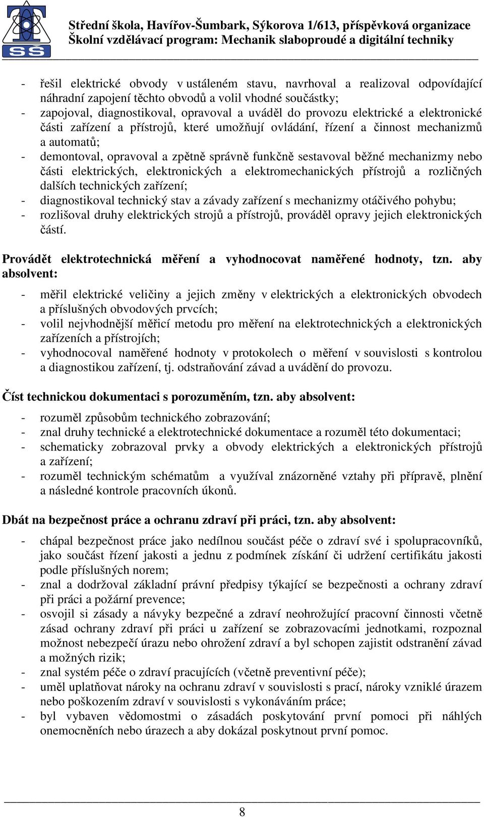 nebo části elektrických, elektronických a elektromechanických přístrojů a rozličných dalších technických zařízení; - diagnostikoval technický stav a závady zařízení s mechanizmy otáčivého pohybu; -