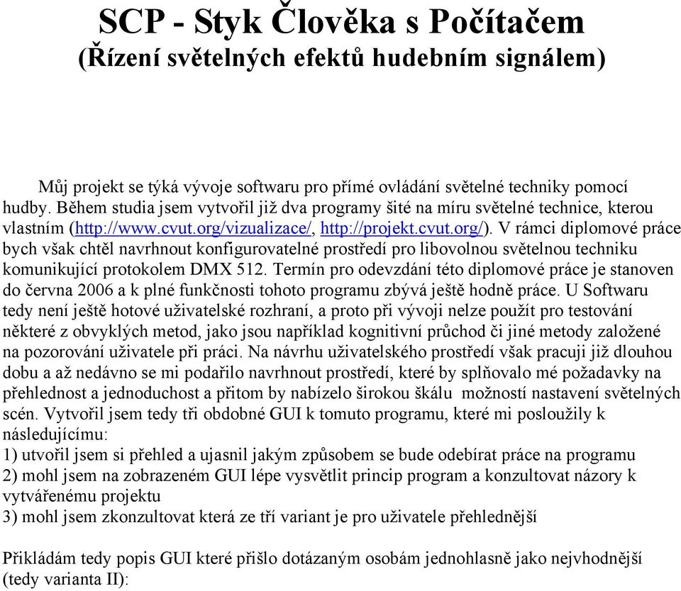 V rámci diplomové práce bych však chtěl navrhnout konfigurovatelné prostředí pro libovolnou světelnou techniku komunikující protokolem DMX 512.