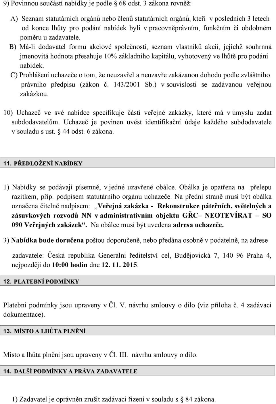 zadavatele. B) Má-li dodavatel formu akciové společnosti, seznam vlastníků akcií, jejichž souhrnná jmenovitá hodnota přesahuje 10% základního kapitálu, vyhotovený ve lhůtě pro podání nabídek.