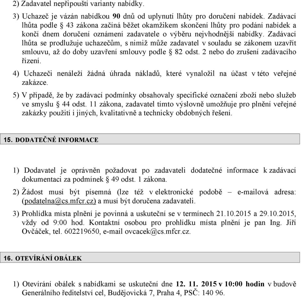 Zadávací lhůta se prodlužuje uchazečům, s nimiž může zadavatel v souladu se zákonem uzavřít smlouvu, až do doby uzavření smlouvy podle 82 odst. 2 nebo do zrušení zadávacího řízení.