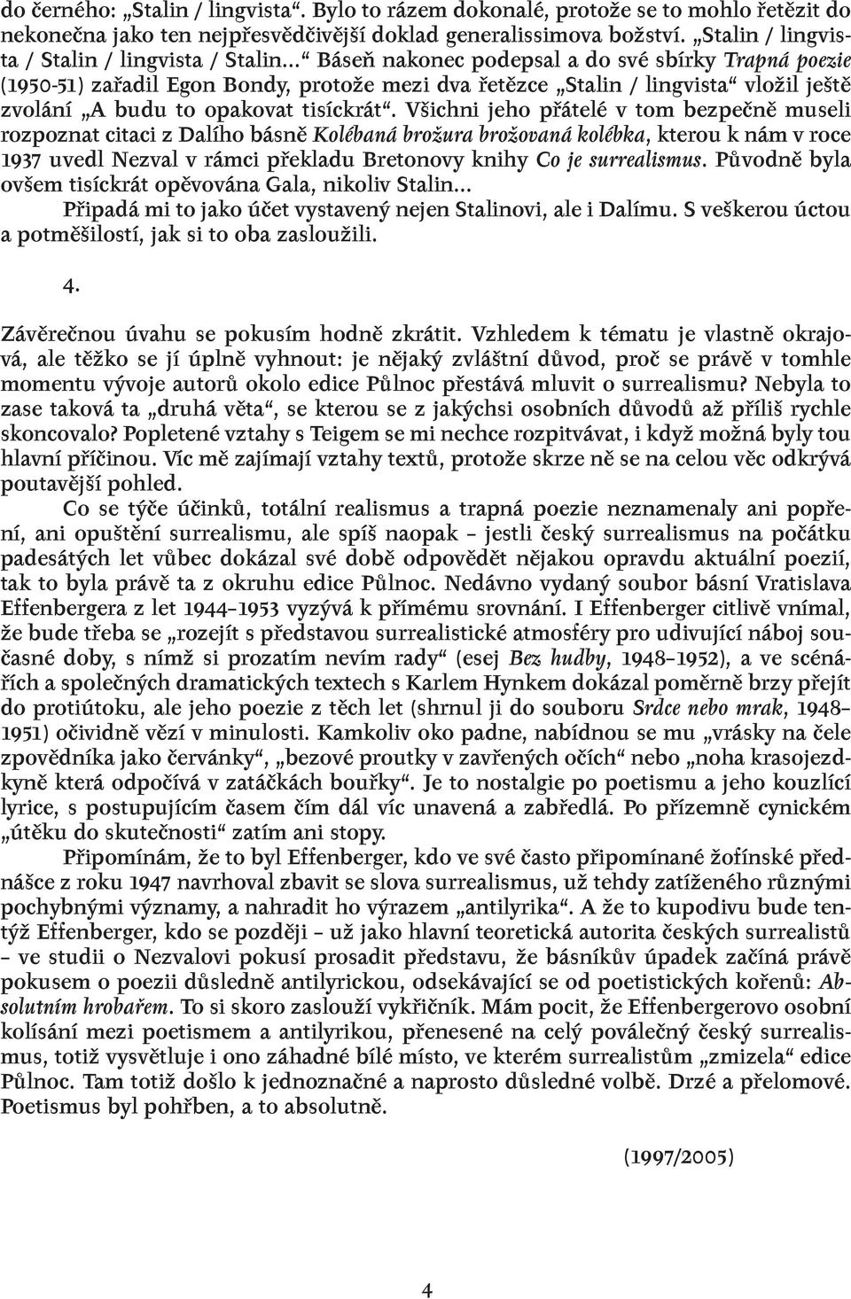 .. Báseň nakonec podepsal a do své sbírky Trapná poezie (1950-51) zařadil Egon Bondy, protože mezi dva řetězce Stalin / lingvista vložil ještě zvolání A budu to opakovat tisíckrát.