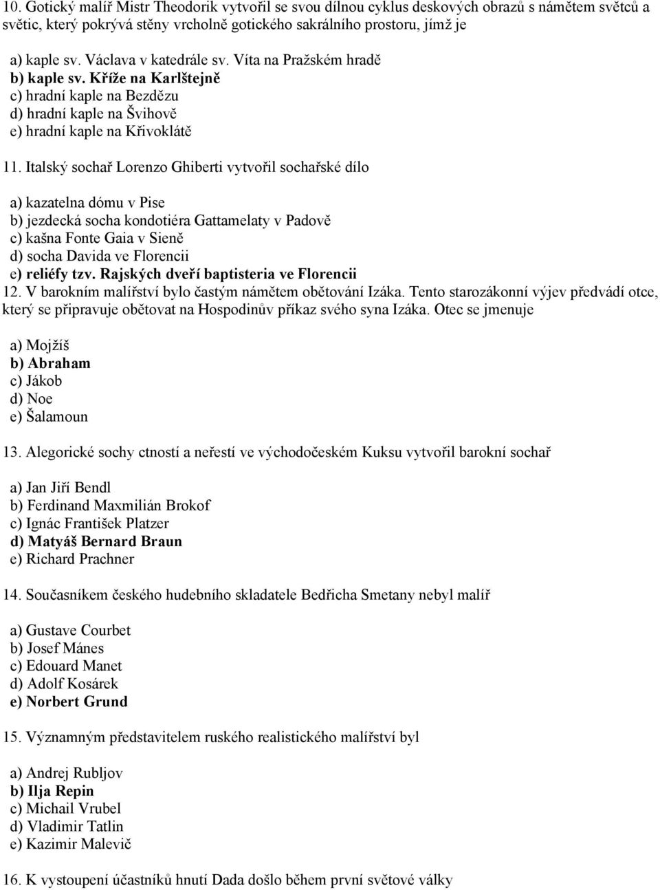 Italský sochař Lorenzo Ghiberti vytvořil sochařské dílo a) kazatelna dómu v Pise b) jezdecká socha kondotiéra Gattamelaty v Padově c) kašna Fonte Gaia v Sieně d) socha Davida ve Florencii e) reliéfy