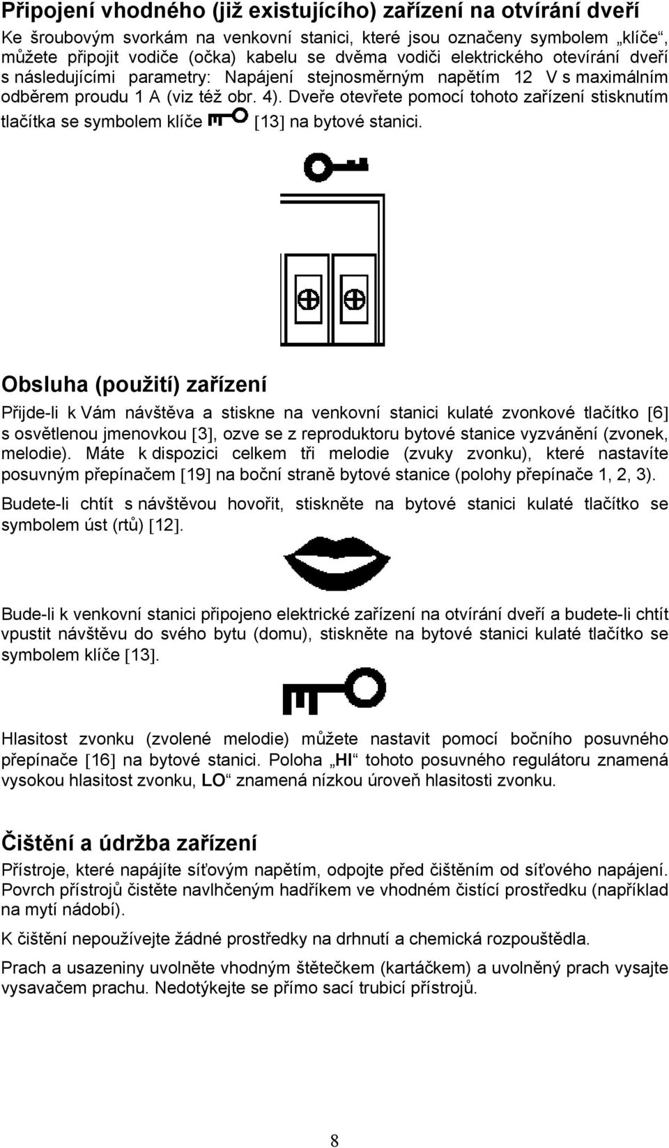 Dveře otevřete pomocí tohoto zařízení stisknutím tlačítka se symbolem klíče [13] na bytové stanici.