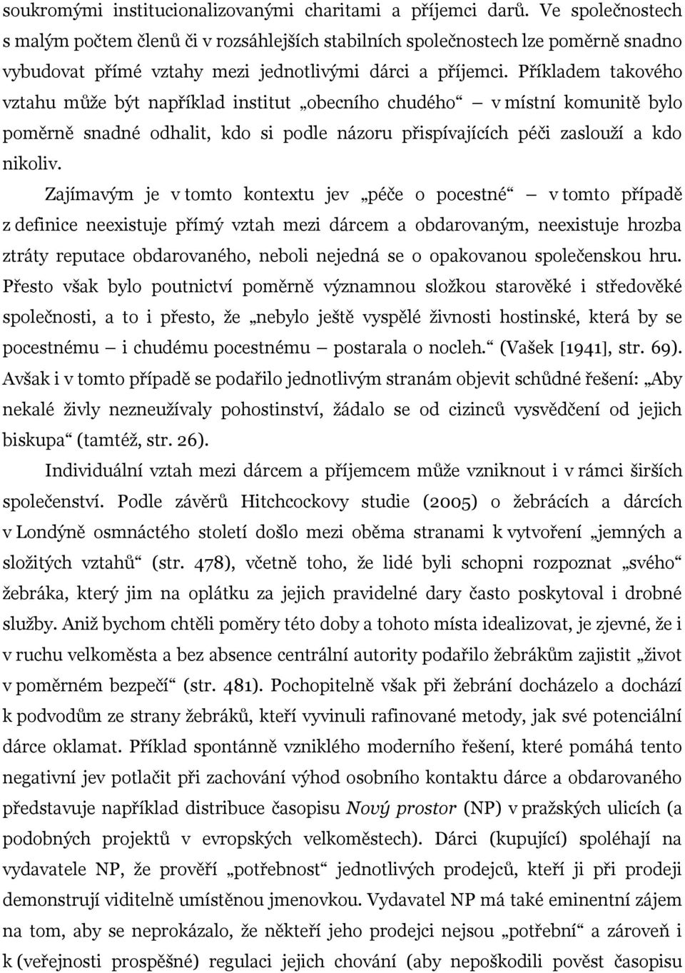 Příkladem takového vztahu může být například institut obecního chudého v místní komunitě bylo poměrně snadné odhalit, kdo si podle názoru přispívajících péči zaslouží a kdo nikoliv.