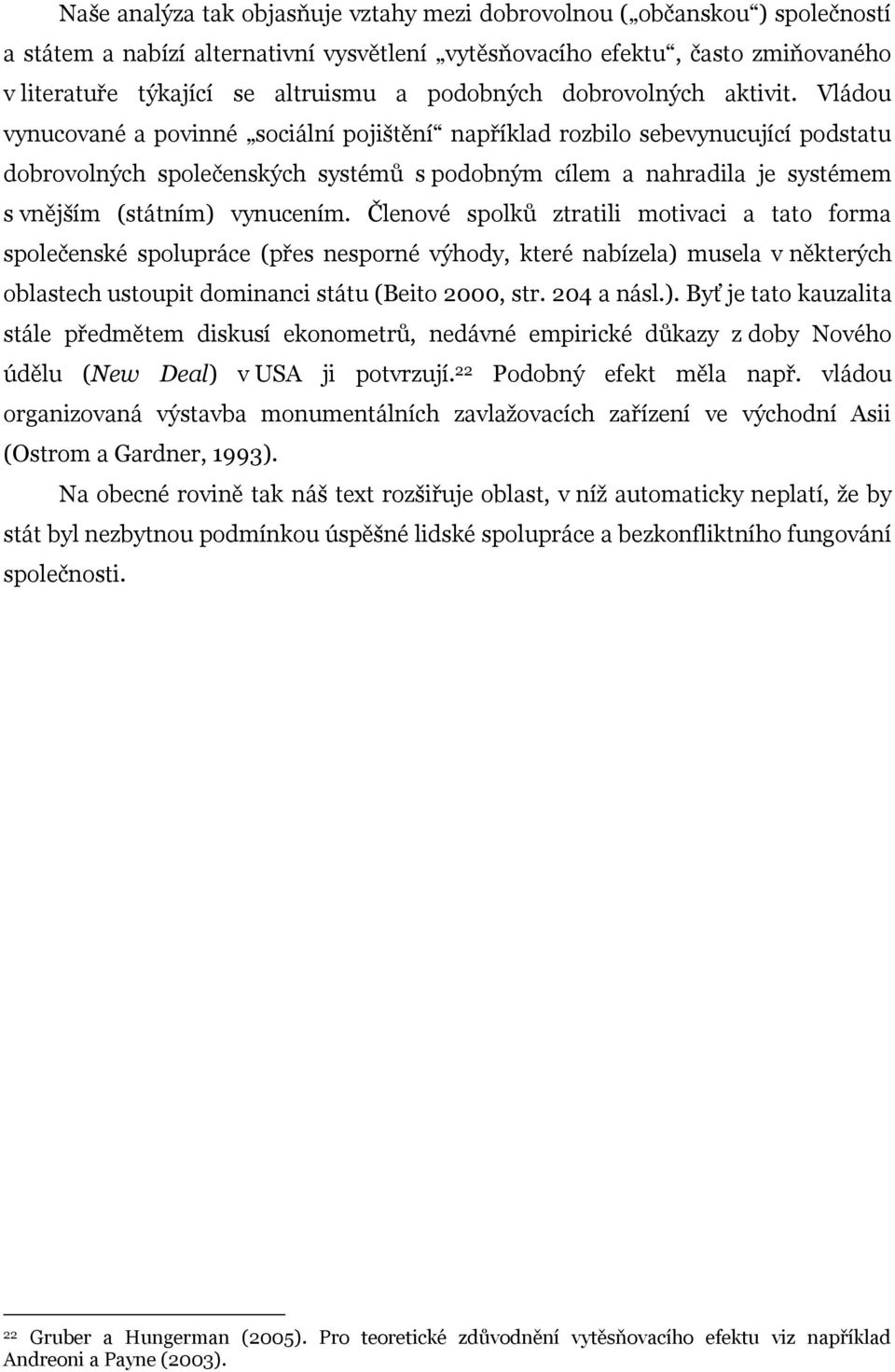 Vládou vynucované a povinné sociální pojištění například rozbilo sebevynucující podstatu dobrovolných společenských systémů s podobným cílem a nahradila je systémem s vnějším (státním) vynucením.