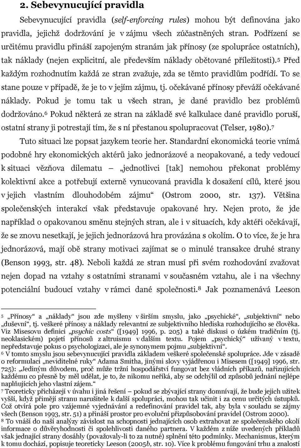 5 Před každým rozhodnutím každá ze stran zvažuje, zda se těmto pravidlům podřídí. To se stane pouze v případě, že je to v jejím zájmu, tj. očekávané přínosy převáží očekávané náklady.