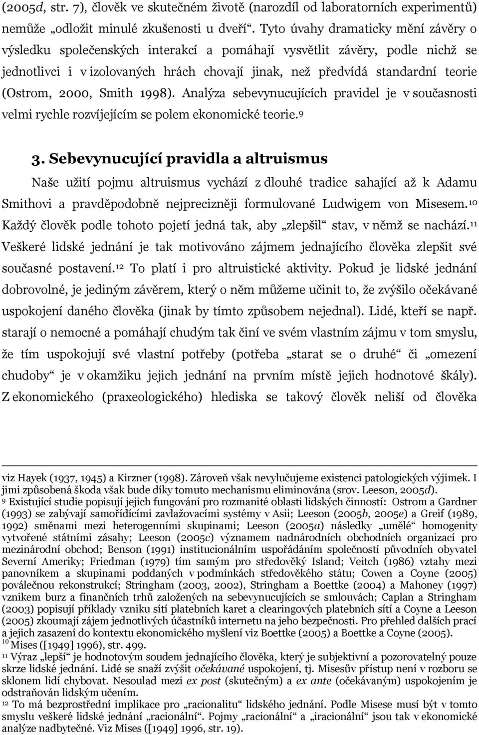 (Ostrom, 2000, Smith 1998). Analýza sebevynucujících pravidel je v současnosti velmi rychle rozvíjejícím se polem ekonomické teorie. 9 3.