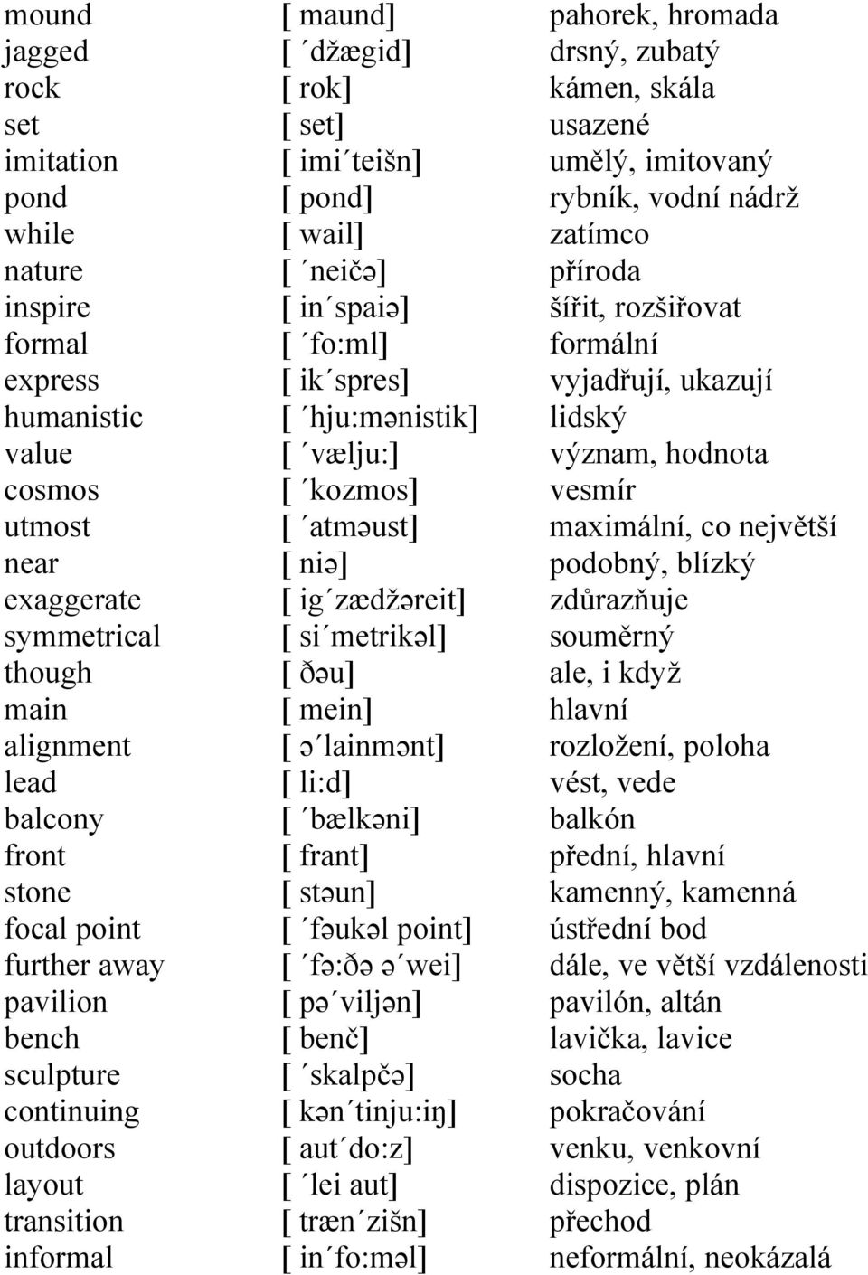 vælju:] [ kozmos] [ atməust] [ niə] [ ig zædžəreit] [ si metrikəl] [ ðəu] [ mein] [ ə lainmənt] [ li:d] [ bælkəni] [ frant] [ stəun] [ fəukəl point] [ fə:ðə ə wei] [ pə viljən] [ benč] [ skalpčə] [