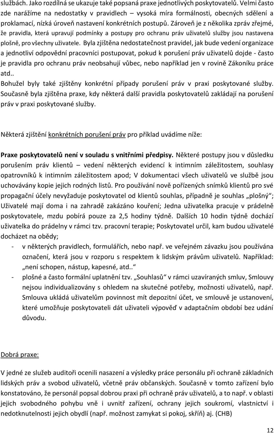 Zároveň je z několika zpráv zřejmé, že pravidla, která upravují podmínky a postupy pro ochranu práv uživatelů služby jsou nastavena plošně, pro všechny uživatele.