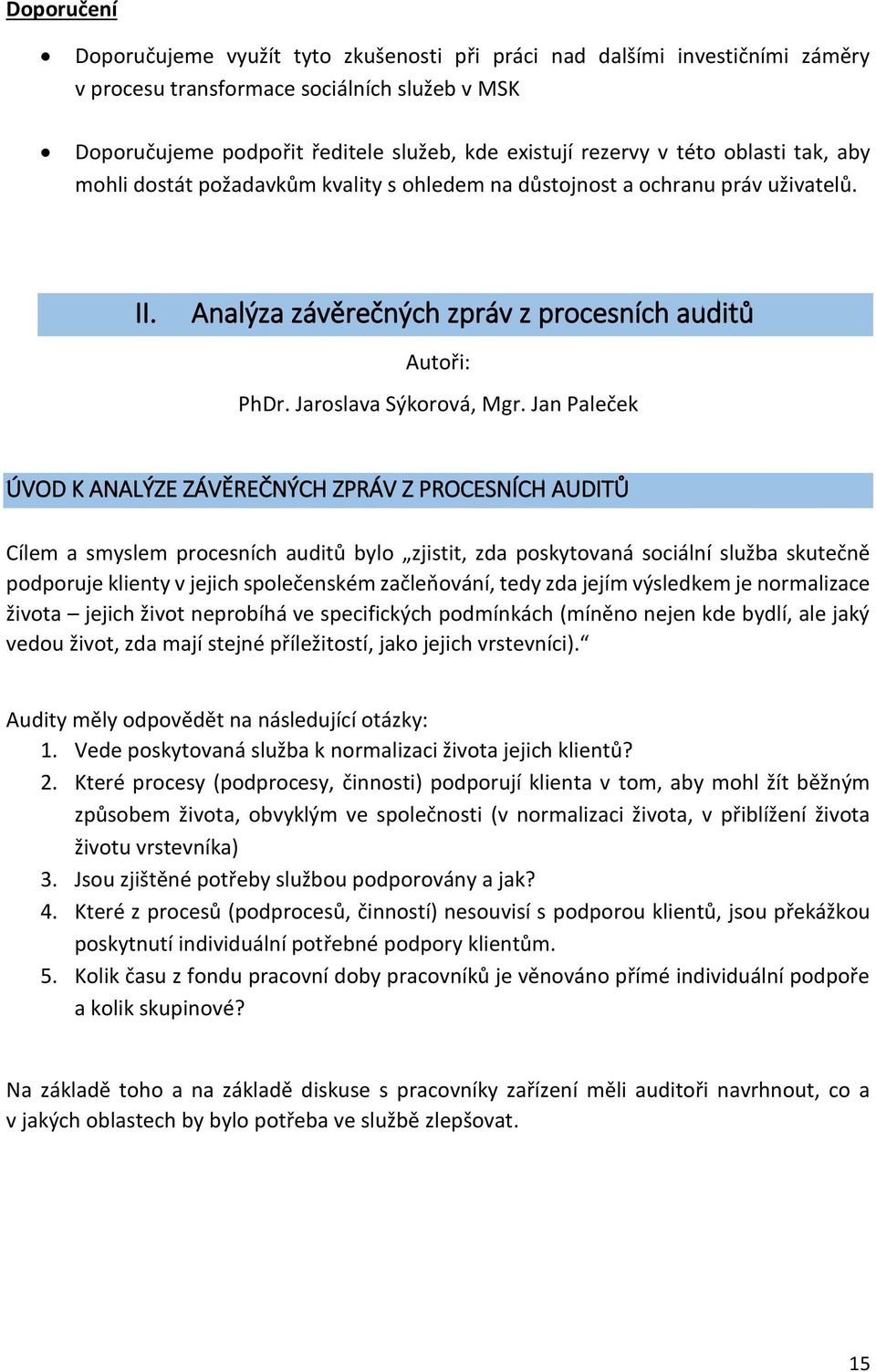 Jan Paleček ÚVOD K ANALÝZE ZÁVĚREČNÝCH ZPRÁV Z PROCESNÍCH AUDITŮ Cílem a smyslem procesních auditů bylo zjistit, zda poskytovaná sociální služba skutečně podporuje klienty v jejich společenském