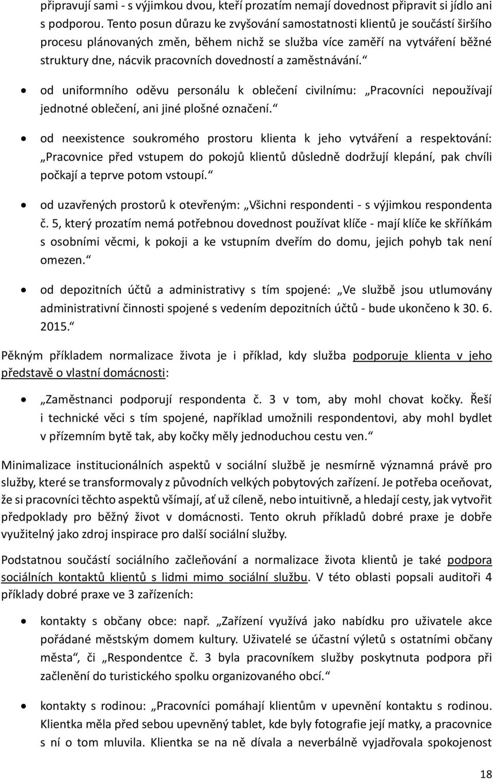 zaměstnávání. od uniformního oděvu personálu k oblečení civilnímu: Pracovníci nepoužívají jednotné oblečení, ani jiné plošné označení.