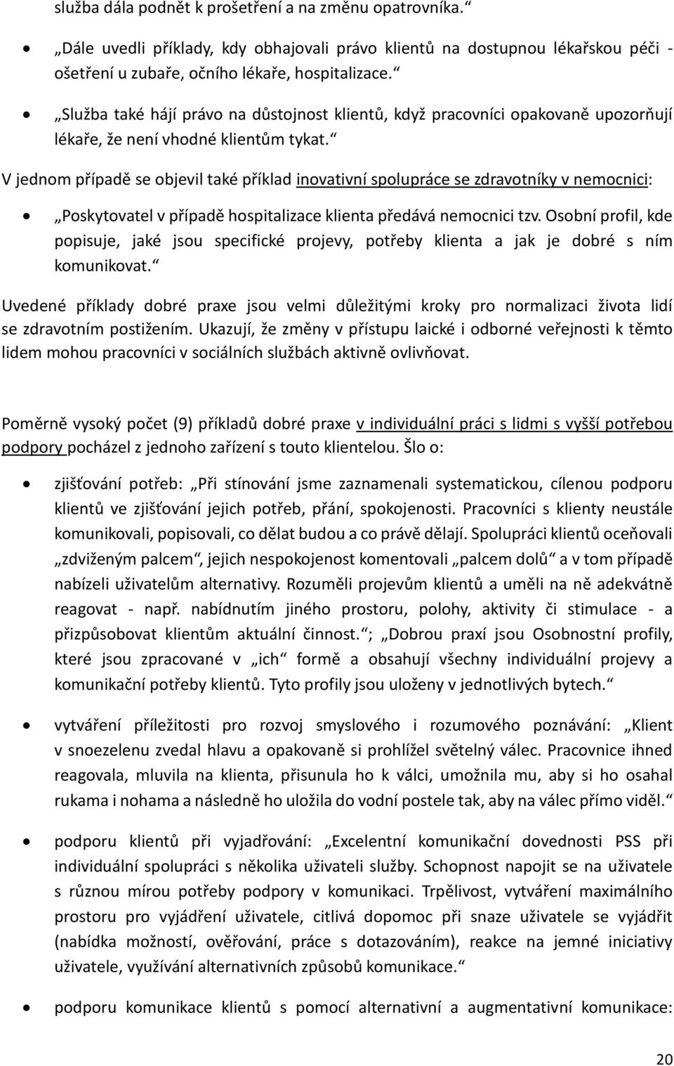 V jednom případě se objevil také příklad inovativní spolupráce se zdravotníky v nemocnici: Poskytovatel v případě hospitalizace klienta předává nemocnici tzv.