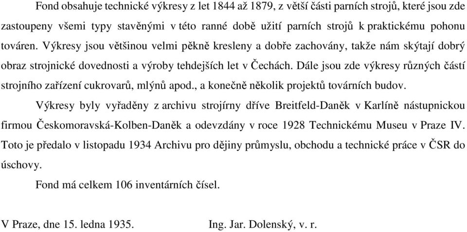 Dále jsou zde výkresy různých částí strojního zařízení cukrovarů, mlýnů apod., a konečně několik projektů továrních budov.