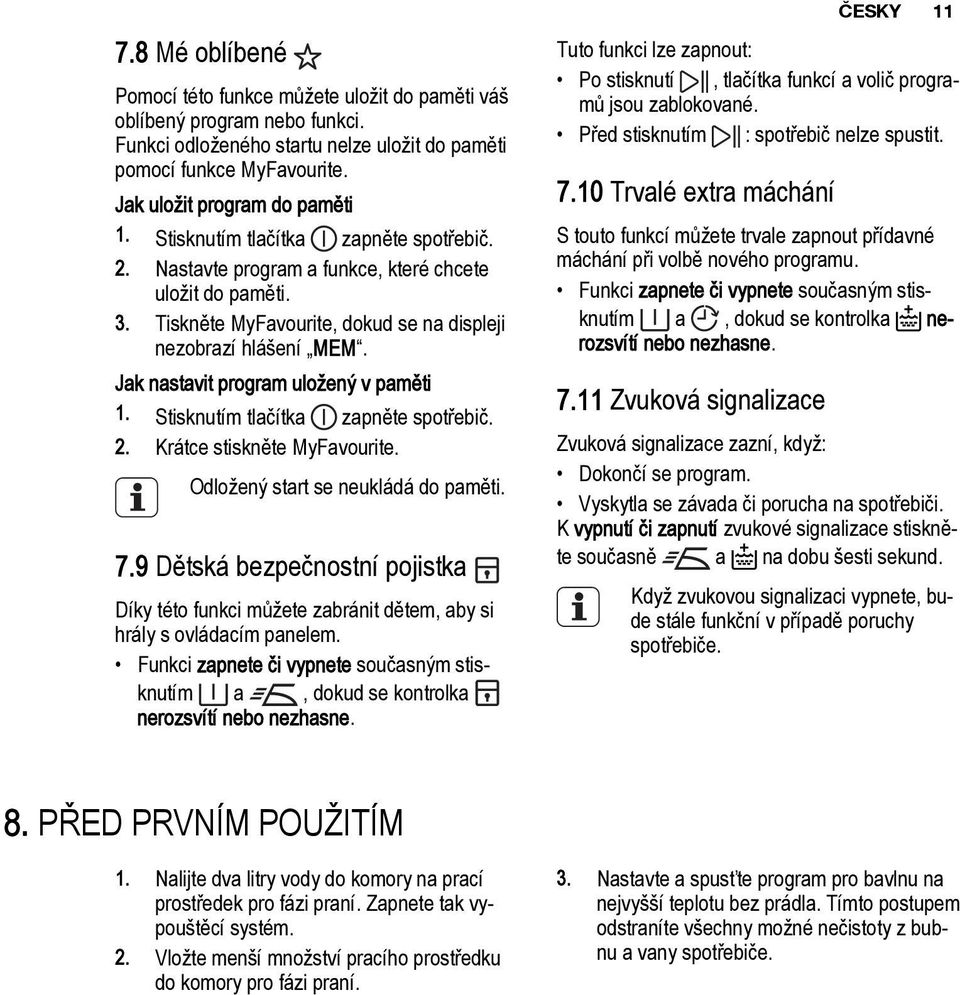 Jak nastavit program uložený v paměti 1. Stisknutím tlačítka zapněte spotřebič. 2. Krátce stiskněte MyFavourite. Odložený start se neukládá do paměti. 7.