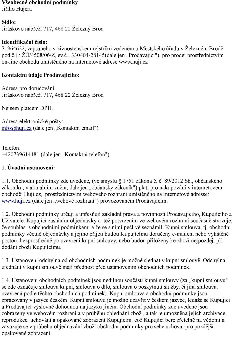 cz Kontaktní údaje Prodávajícího: Adresa pro doručování: Jiráskovo nábřeží 717, 468 22 Železný Brod Nejsem plátcem DPH. Adresa elektronické pošty: info@huji.