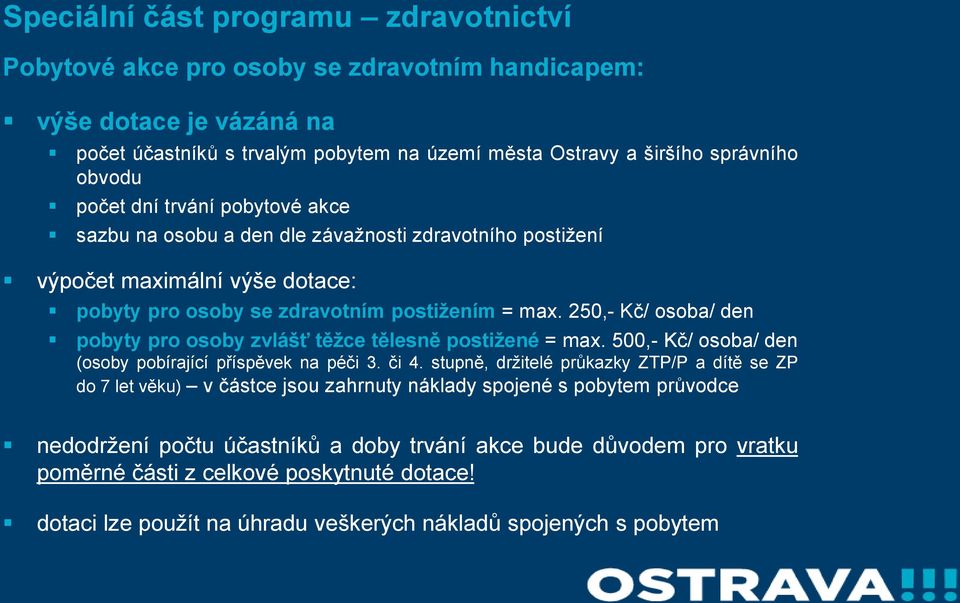 250,- Kč/ osoba/ den pobyty pro osoby zvlášť těžce tělesně postižené = max. 500,- Kč/ osoba/ den (osoby pobírající příspěvek na péči 3. či 4.