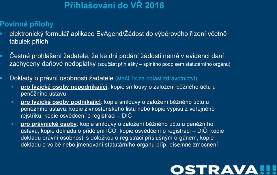 smlouvy o založení běžného účtu u peněžního ústavu pro fyzické osoby podnikající: kopie smlouvy o založení běžného účtu u peněžního ústavu, kopie živnostenského listu nebo kopie výpisu z veřejného