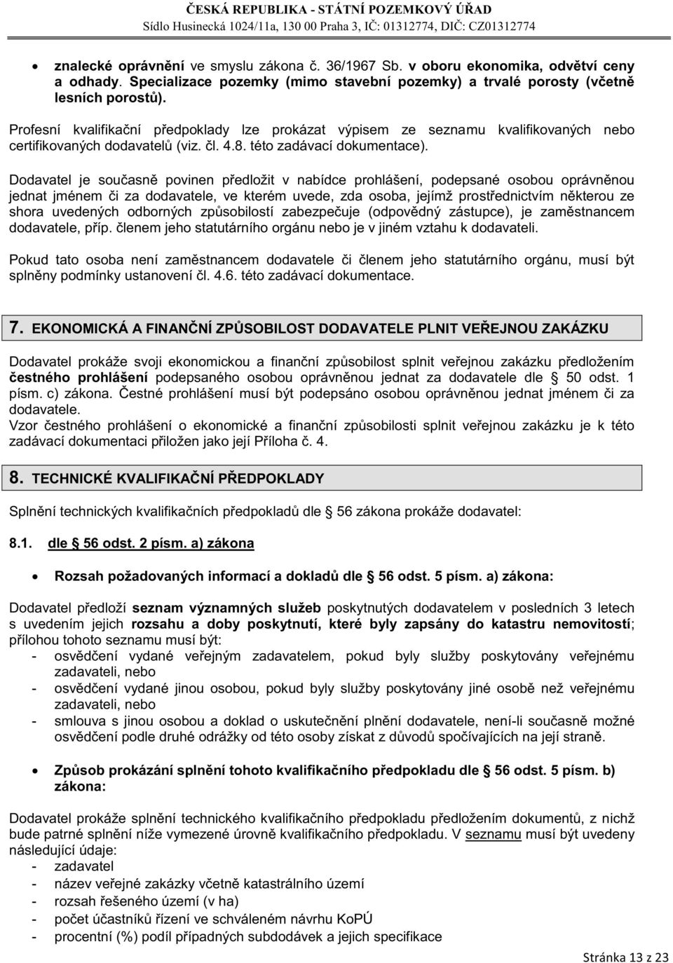 Dodavatel je současně povinen předložit v nabídce prohlášení, podepsané osobou oprávněnou jednat jménem či za dodavatele, ve kterém uvede, zda osoba, jejímž prostřednictvím některou ze shora