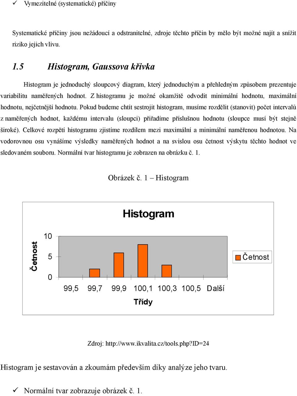 Z histogramu je možné okamžitě odvodit minimální hodnotu, maximální hodnotu, nejčetnější hodnotu.