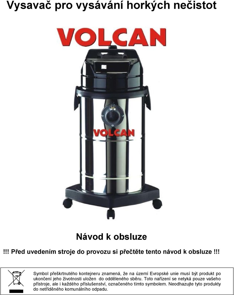 !! Symbol přeškrtnutého kontejneru znamená, že na území Evropské unie musí být produkt po ukončení jeho