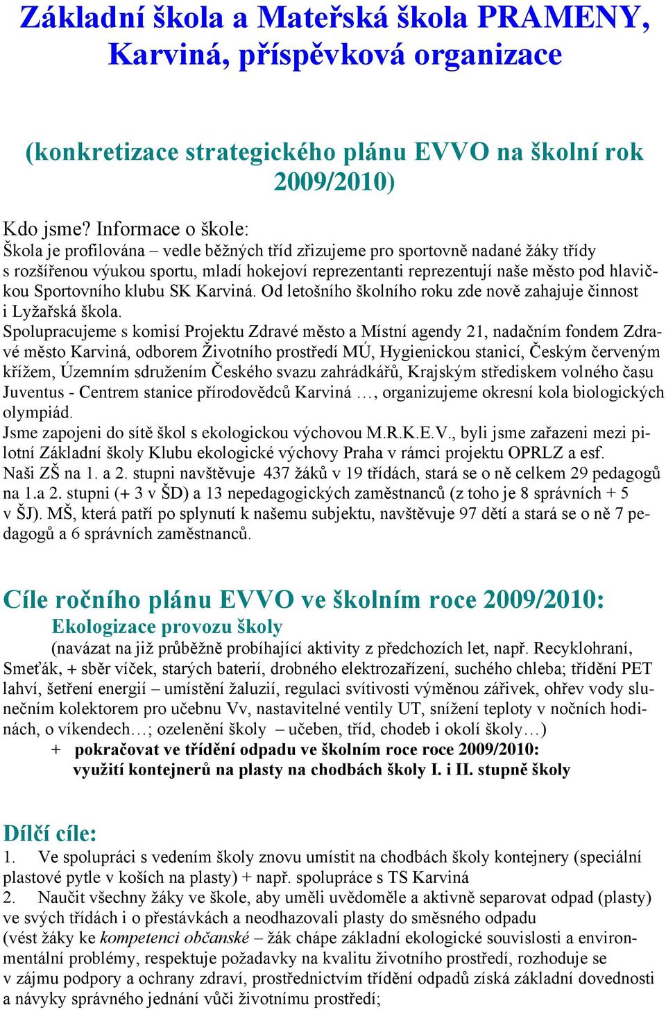 Sportovního klubu SK Karviná. Od letošního školního roku zde nově zahajuje činnost i Lyţařská škola.