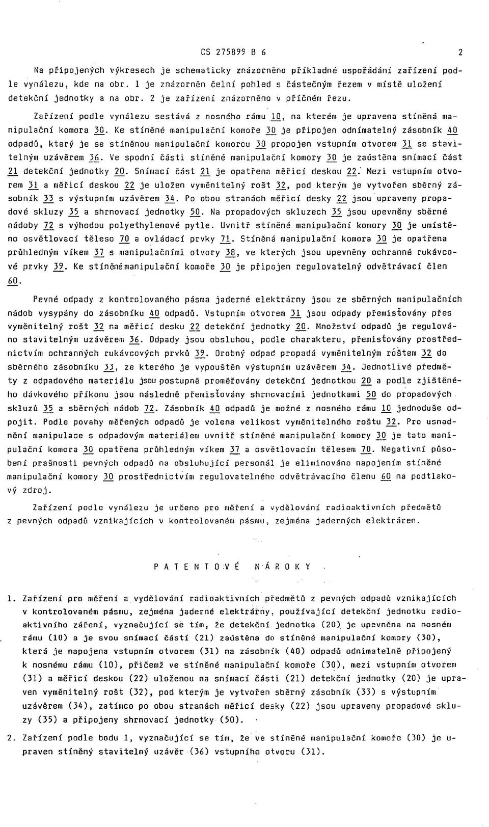 Zařízení podle vynálezu sestává z nosného rámu _H), na kterém je upravena stíněná manipulační komora 2й- Ke stíněné manipulační komoře 30.